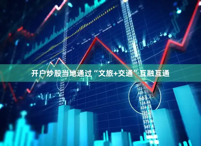 开户炒股当地通过“文旅+交通”互融互通